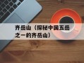 齐岳山（探秘中国五岳之一的齐岳山）