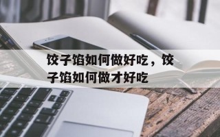 饺子馅如何做好吃，饺子馅如何做才好吃