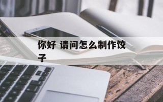 你好 请问怎么制作饺子