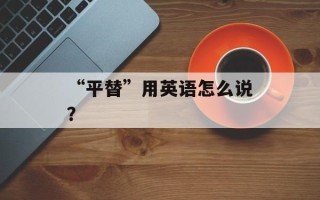 “平替”用英语怎么说？