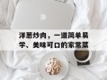 洋葱炒肉，一道简单易学、美味可口的家常菜