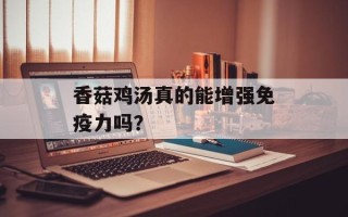 香菇鸡汤真的能增强免疫力吗？