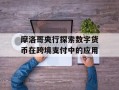 摩洛哥央行探索数字货币在跨境支付中的应用