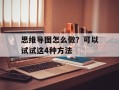 思维导图怎么做？可以试试这4种方法