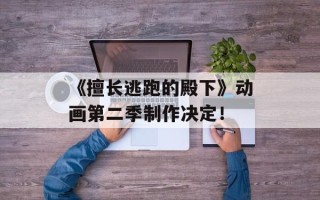 《擅长逃跑的殿下》动画第二季制作决定！