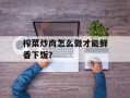 榨菜炒肉怎么做才能鲜香下饭？