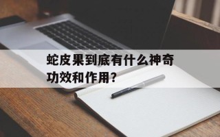 蛇皮果到底有什么神奇功效和作用？