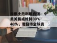 摩根士丹利邢自强：中美关税或维持30%-40%，港股待全球资金