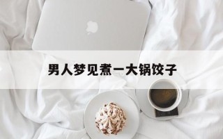 男人梦见煮一大锅饺子