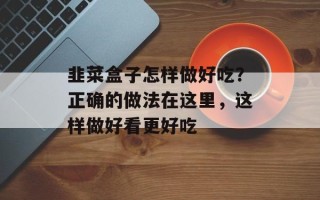 韭菜盒子怎样做好吃？正确的做法在这里，这样做好看更好吃