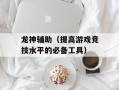 龙神辅助（提高游戏竞技水平的必备工具）