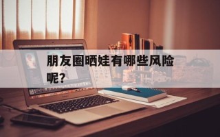 朋友圈晒娃有哪些风险呢？