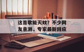 这首歌能灭蚊？不少网友亲测，专家最新回应