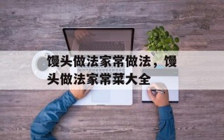 馒头做法家常做法，馒头做法家常菜大全