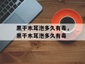 黑干木耳泡多久有毒，黑干木耳泡多久有毒