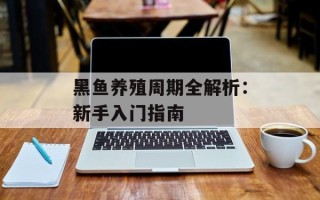 黑鱼养殖周期全解析：新手入门指南