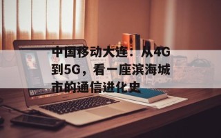 中国移动大连：从4G到5G，看一座滨海城市的通信进化史