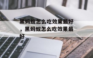 黑蚂蚁怎么吃效果最好，黑蚂蚁怎么吃效果最好