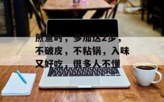煎鱼时，多加这2步，不破皮，不粘锅，入味又好吃，很多人不懂