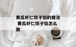 黄瓜虾仁饺子馅的做法 黄瓜虾仁饺子馅怎么做