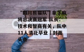 “四川熊猫队”拿下麻将总决赛冠军 队长：技术和智商有关，队中11人清北毕业｜封面头条