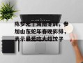 陈梦无綠海南冬训，参加山东蛇年春晚彩排，表示最爱吃大虾饺子
