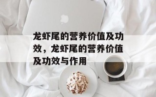 龙虾尾的营养价值及功效，龙虾尾的营养价值及功效与作用
