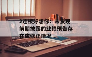 2连板好想你：未发现前期披露的业绩预告存在应修正情况