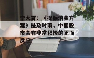 李大霄：《提振消费方案》是及时雨，中国股市会有非常积极的正面反应