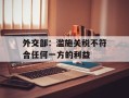 外交部：滥施关税不符合任何一方的利益