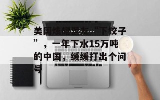 美国炫耀盟友“下饺子”，一年下水15万吨的中国，缓缓打出个问号