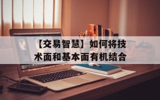 【交易智慧】如何将技术面和基本面有机结合