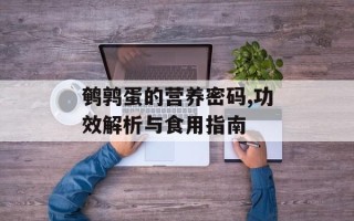 鹌鹑蛋的营养密码,功效解析与食用指南