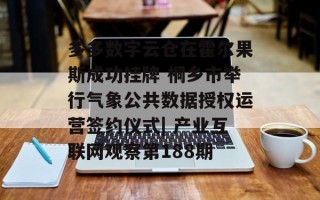 多多数字云仓在霍尔果斯成功挂牌 桐乡市举行气象公共数据授权运营签约仪式| 产业互联网观察第188期