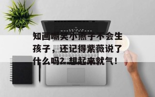 知画嘲笑小燕子不会生孩子，还记得紫薇说了什么吗？想起来就气！