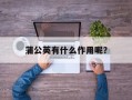 蒲公英有什么作用呢？