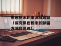 黑色粉末的来源及应用（探究黑色粉末的制备方法和用途）