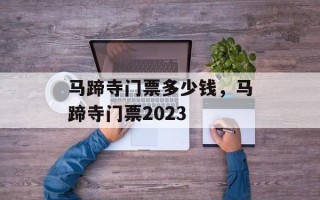 马蹄寺门票多少钱，马蹄寺门票2023