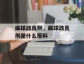 麻球改良剂，麻球改良剂是什么原料