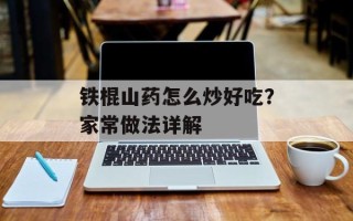 铁棍山药怎么炒好吃？家常做法详解