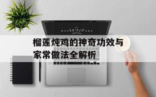 榴莲炖鸡的神奇功效与家常做法全解析