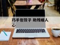 巧手包饺子 助残暖人心