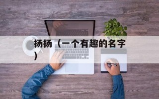 扬扬（一个有趣的名字）