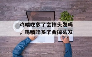 鸡精吃多了会掉头发吗，鸡精吃多了会掉头发