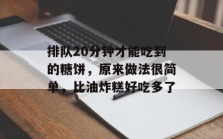 排队20分钟才能吃到的糖饼，原来做法很简单，比油炸糕好吃多了