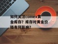 如何关注comex黄金库存？库存对黄金价格有何影响？