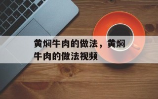 黄焖牛肉的做法，黄焖牛肉的做法视频