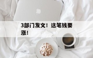 3部门发文！这笔钱要涨！