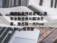 戴尔与英伟达合作，发布全新企业AI解决方案，推出新一代PowerEdge服务器