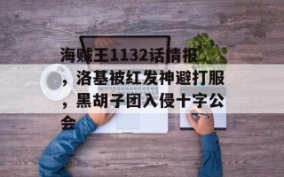 海贼王1132话情报，洛基被红发神避打服，黑胡子团入侵十字公会